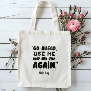 Tote bag Go ahead use me over and over again (this bag)